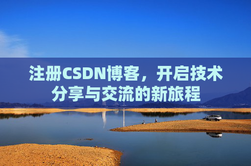 注册CSDN博客，开启技术分享与交流的新旅程